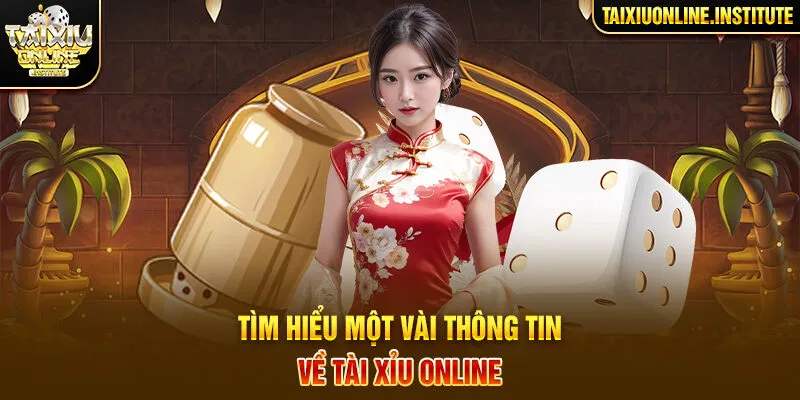 Tìm hiểu một vài thông tin về TÀI XỈU ONLINE