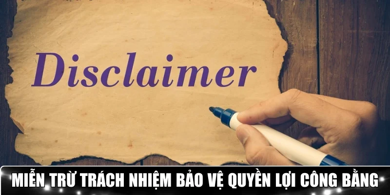 Miễn trừ trách nhiệm bảo vệ quyền lợi công bằng